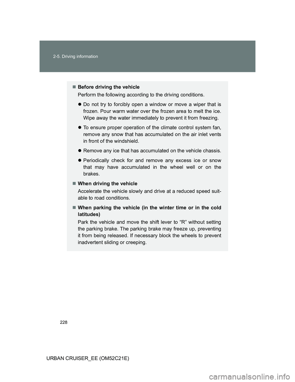 TOYOTA URBAN CRUISER 2012  Owners Manual 228 2-5. Driving information
URBAN CRUISER_EE (OM52C21E)
Before driving the vehicle
Perform the following according to the driving conditions.
Do not try to forcibly open a window or move a wipe