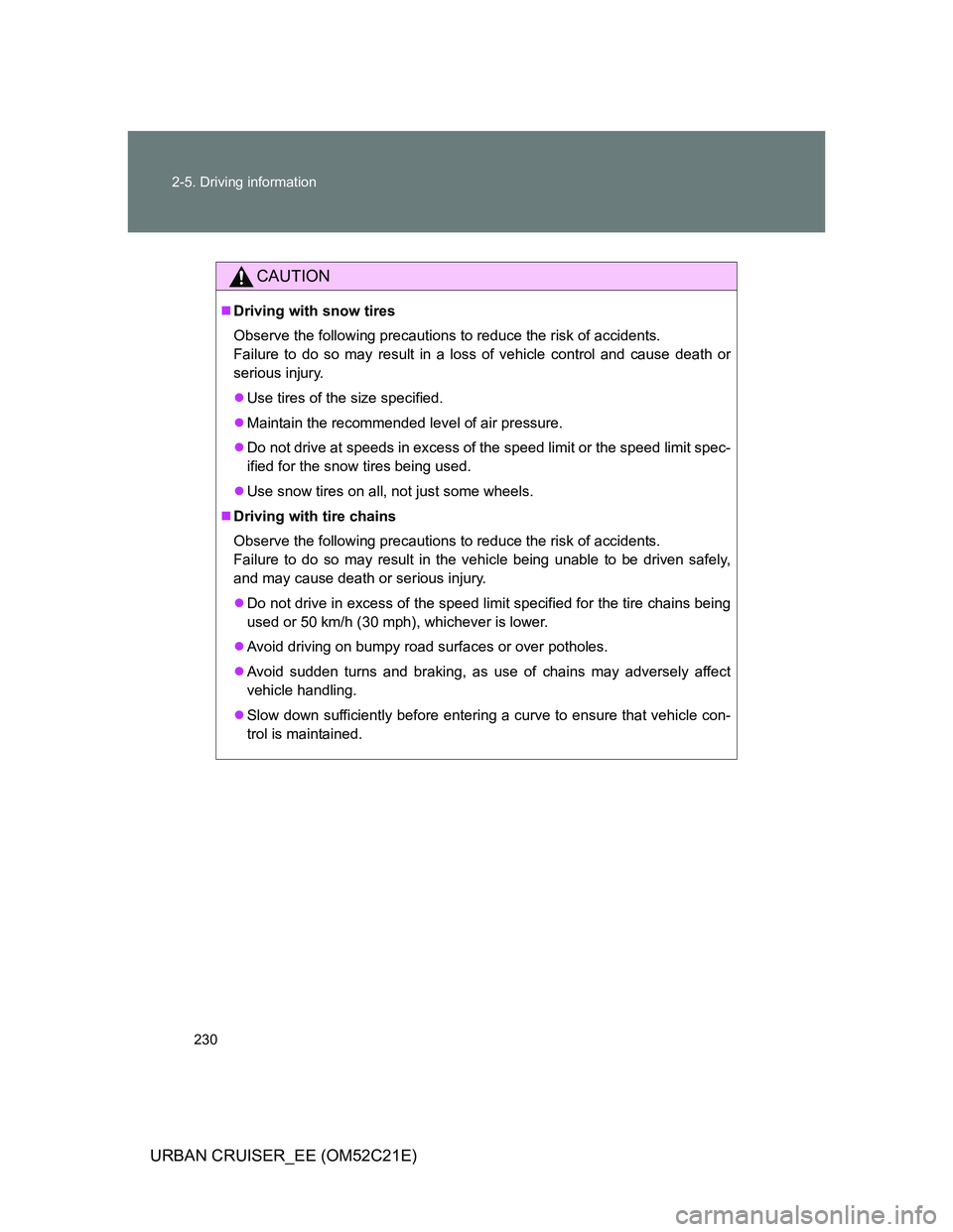 TOYOTA URBAN CRUISER 2012  Owners Manual 230 2-5. Driving information
URBAN CRUISER_EE (OM52C21E)
CAUTION
Driving with snow tires
Observe the following precautions to reduce the risk of accidents.
Failure to do so may result in a loss of 