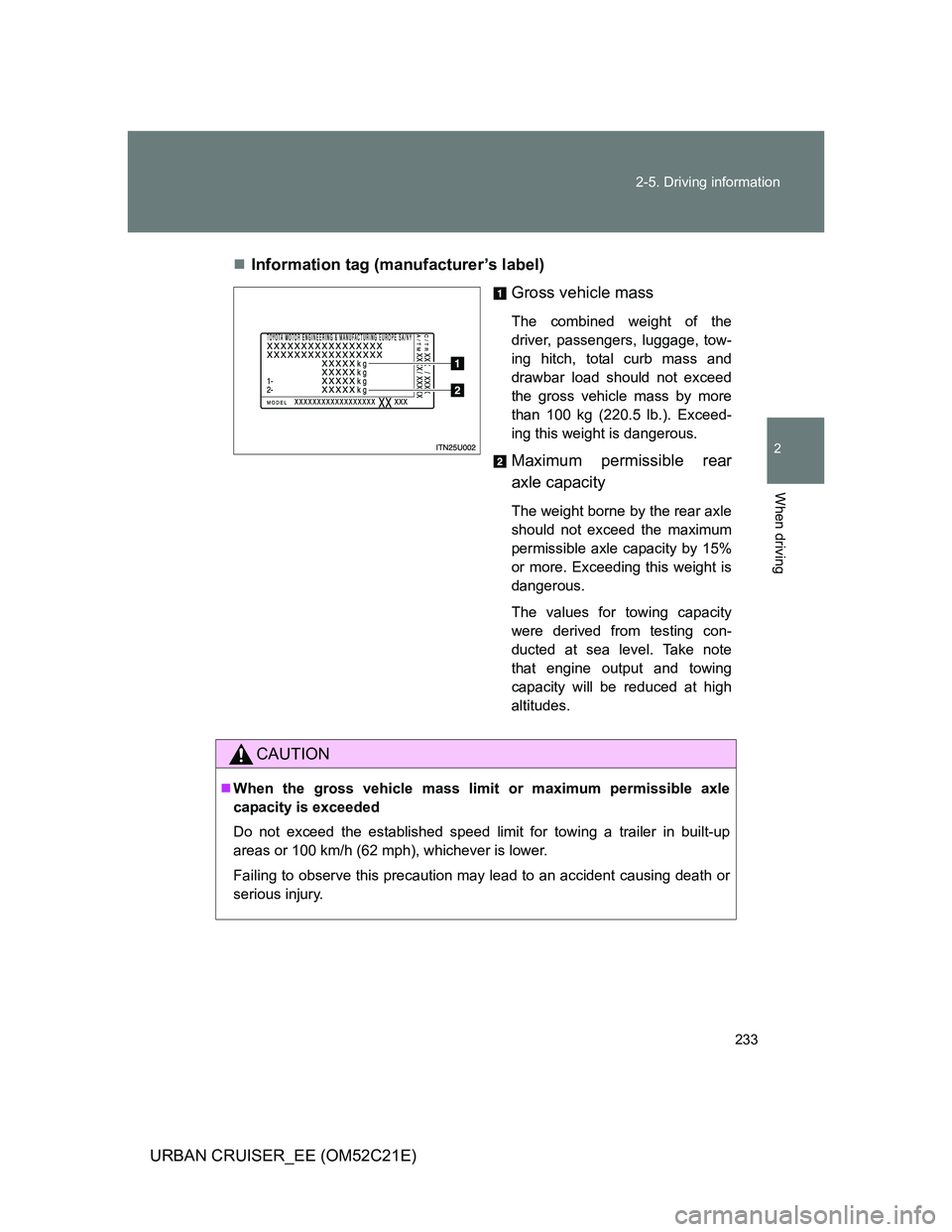 TOYOTA URBAN CRUISER 2012  Owners Manual 233 2-5. Driving information
2
When driving
URBAN CRUISER_EE (OM52C21E)Information tag (manufacturer’s label)
Gross vehicle mass
The combined weight of the
driver, passengers, luggage, tow-
ing h