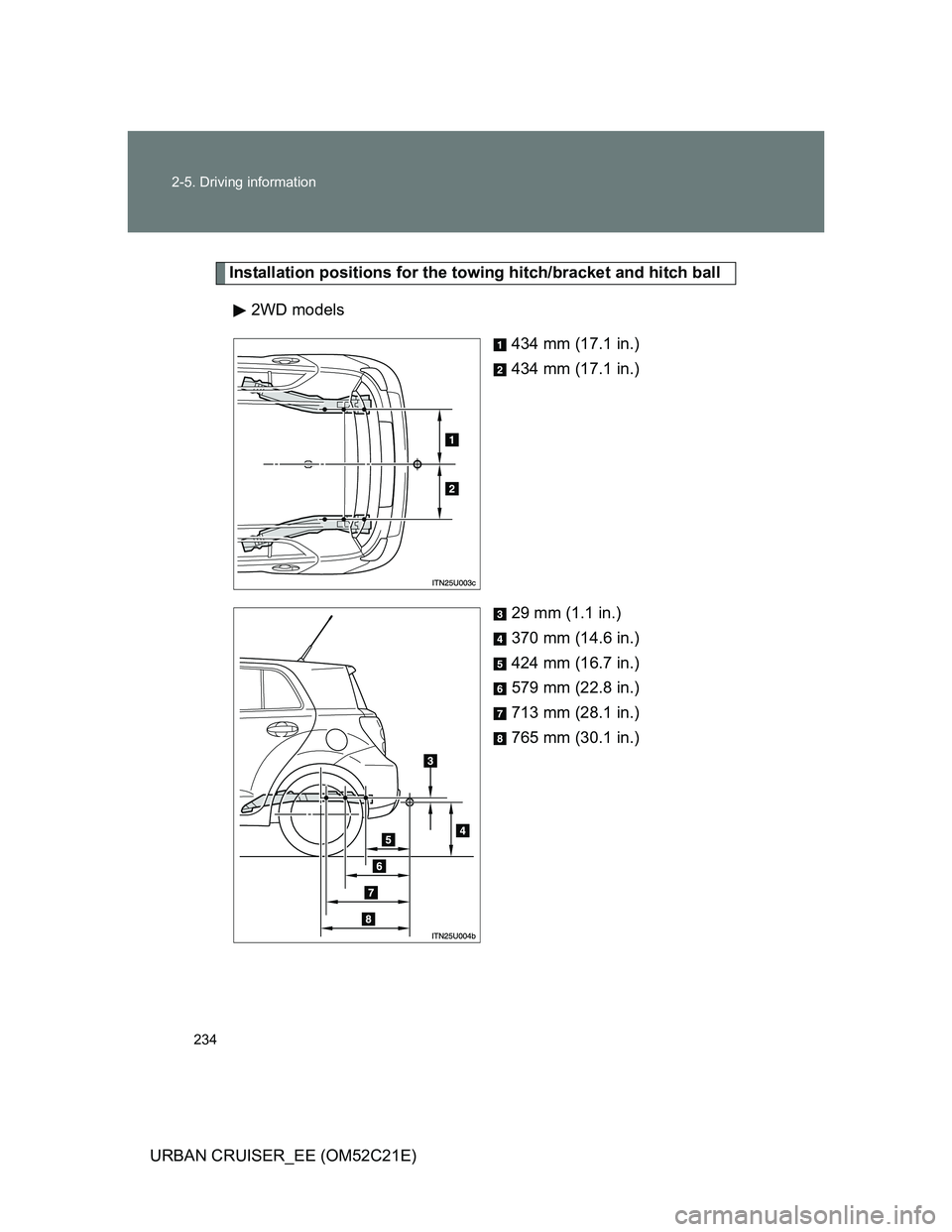 TOYOTA URBAN CRUISER 2012  Owners Manual 234 2-5. Driving information
URBAN CRUISER_EE (OM52C21E)
Installation positions for the towing hitch/bracket and hitch ball
2WD models
434 mm (17.1 in.)
434 mm (17.1 in.)
29 mm (1.1 in.)
370 mm (14.6 