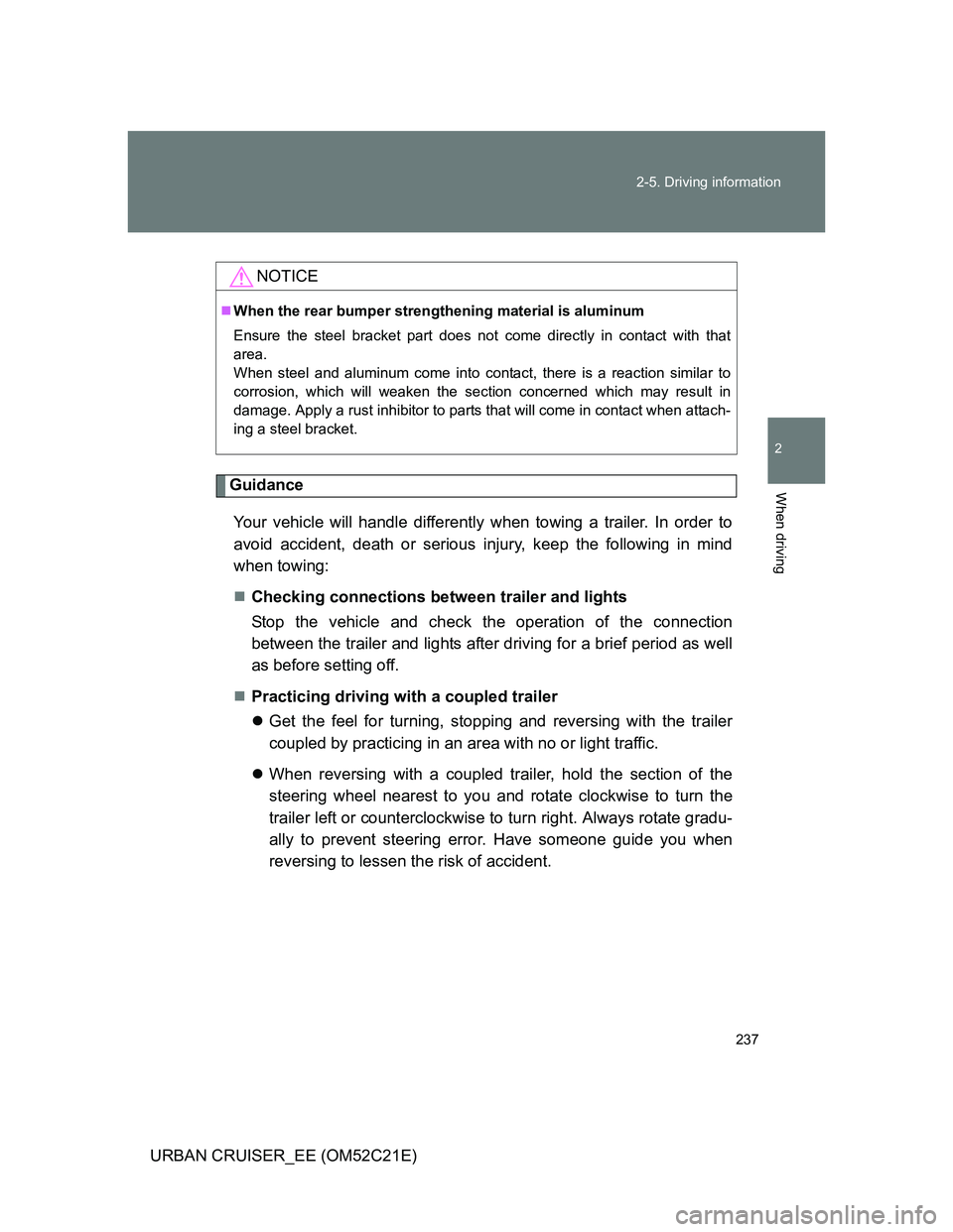 TOYOTA URBAN CRUISER 2012  Owners Manual 237 2-5. Driving information
2
When driving
URBAN CRUISER_EE (OM52C21E)
Guidance
Your vehicle will handle differently when towing a trailer. In order to
avoid accident, death or serious injury, keep t