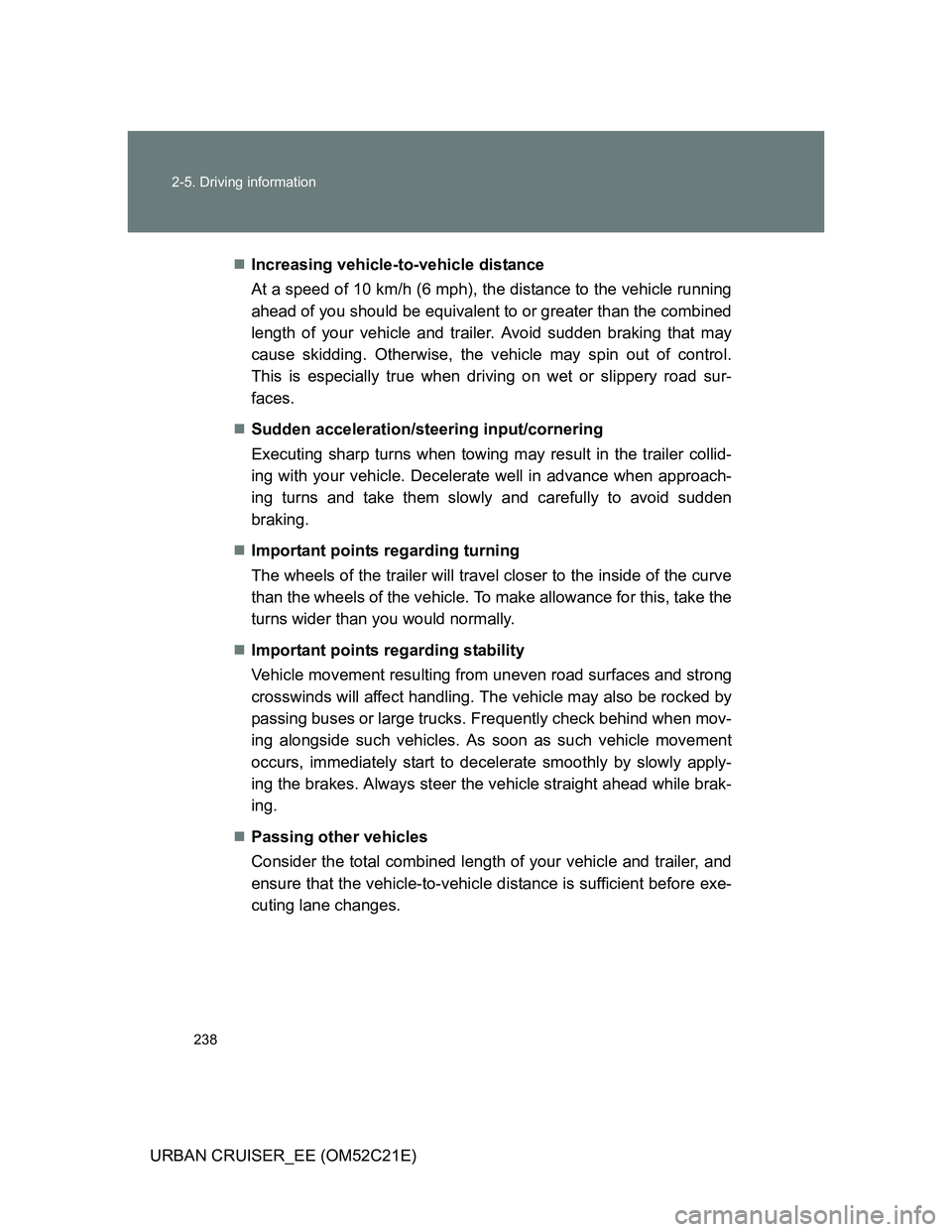 TOYOTA URBAN CRUISER 2012  Owners Manual 238 2-5. Driving information
URBAN CRUISER_EE (OM52C21E)Increasing vehicle-to-vehicle distance
At a speed of 10 km/h (6 mph), the distance to the vehicle running
ahead of you should be equivalent t