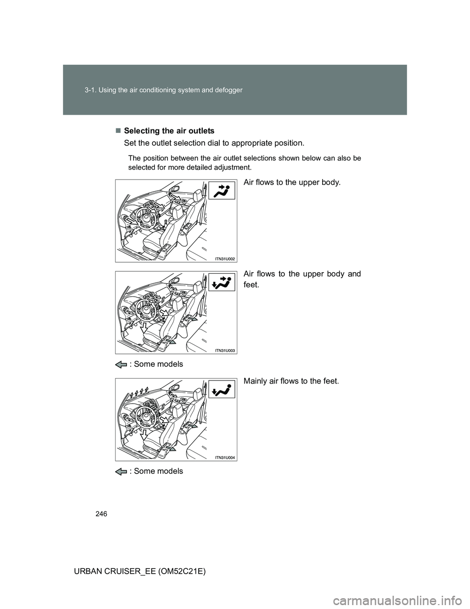 TOYOTA URBAN CRUISER 2012  Owners Manual 246 3-1. Using the air conditioning system and defogger
URBAN CRUISER_EE (OM52C21E)Selecting the air outlets
Set the outlet selection dial to appropriate position.
The position between the air outl
