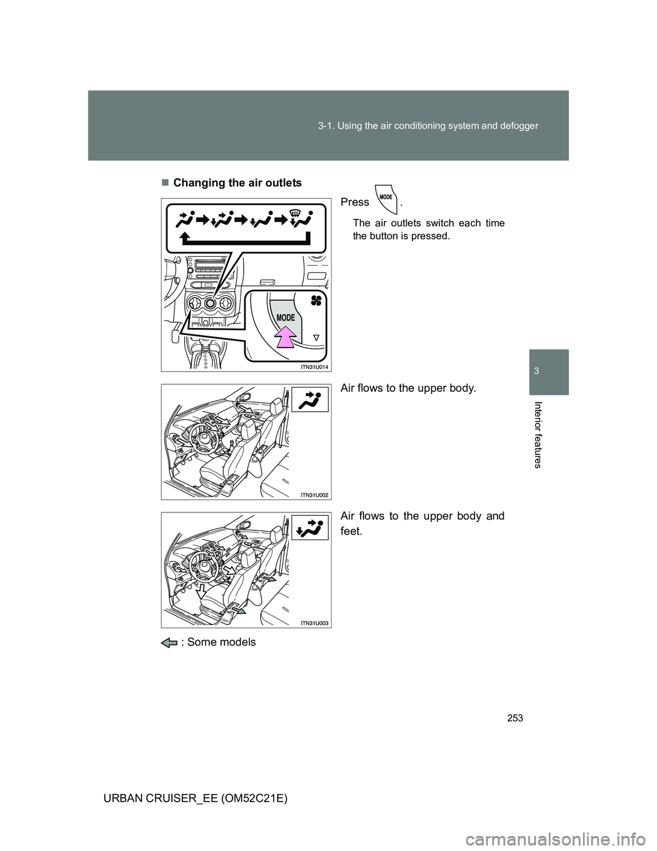 TOYOTA URBAN CRUISER 2012  Owners Manual 253 3-1. Using the air conditioning system and defogger
3
Interior features
URBAN CRUISER_EE (OM52C21E)Changing the air outlets
Press .
The air outlets switch each time
the button is pressed.
Air f