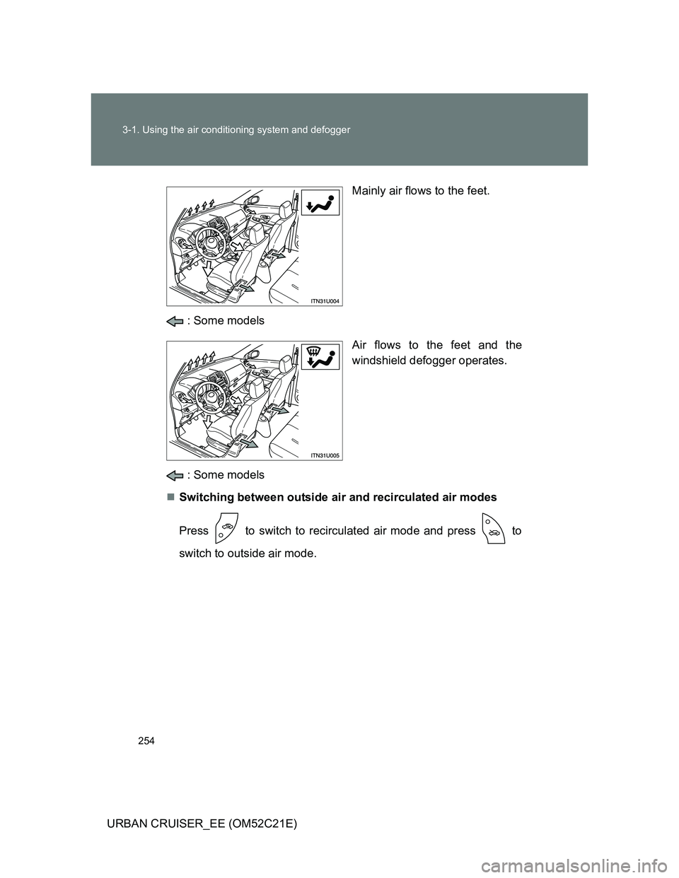 TOYOTA URBAN CRUISER 2012  Owners Manual 254 3-1. Using the air conditioning system and defogger
URBAN CRUISER_EE (OM52C21E)Mainly air flows to the feet.
 : Some models
Air flows to the feet and the
windshield defogger operates.
 : Some mode