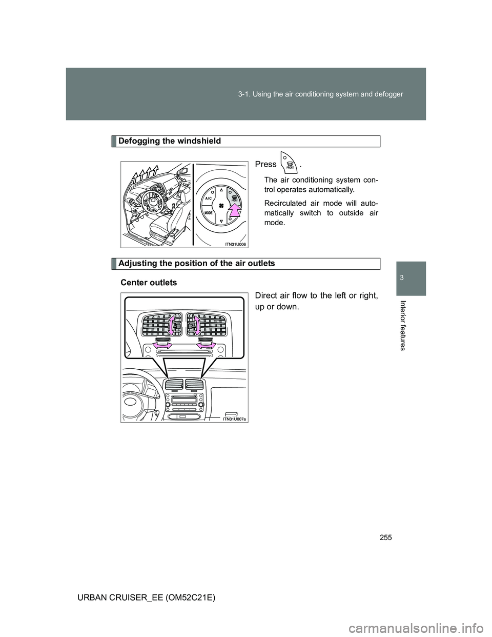 TOYOTA URBAN CRUISER 2012  Owners Manual 255 3-1. Using the air conditioning system and defogger
3
Interior features
URBAN CRUISER_EE (OM52C21E)
Defogging the windshield
Press .
The air conditioning system con-
trol operates automatically.
R