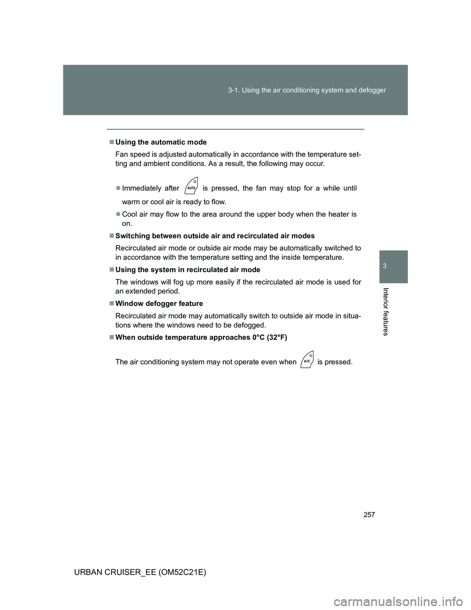 TOYOTA URBAN CRUISER 2012  Owners Manual 257 3-1. Using the air conditioning system and defogger
3
Interior features
URBAN CRUISER_EE (OM52C21E)
Using the automatic mode
Fan speed is adjusted automatically in accordance with the temperatu