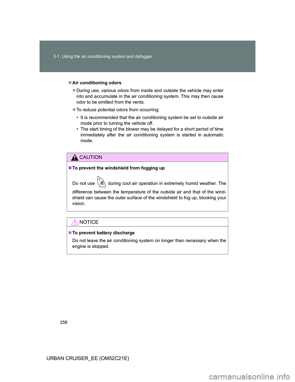 TOYOTA URBAN CRUISER 2012  Owners Manual 258 3-1. Using the air conditioning system and defogger
URBAN CRUISER_EE (OM52C21E)
Air conditioning odors
During use, various odors from inside and outside the vehicle may enter
into and accumu