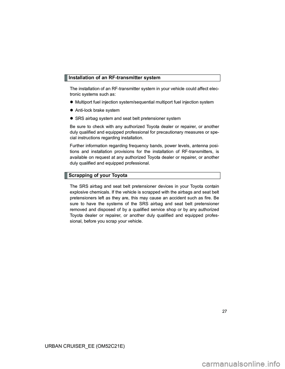 TOYOTA URBAN CRUISER 2012 Owners Manual 27
URBAN CRUISER_EE (OM52C21E)
Installation of an RF-transmitter system
The installation of an RF-transmitter system in your vehicle could affect elec-
tronic systems such as:
Multiport fuel inject TOYOTA URBAN CRUISER 2012 Owners Manual 27
URBAN CRUISER_EE (OM52C21E)
Installation of an RF-transmitter system
The installation of an RF-transmitter system in your vehicle could affect elec-
tronic systems such as:
Multiport fuel inject