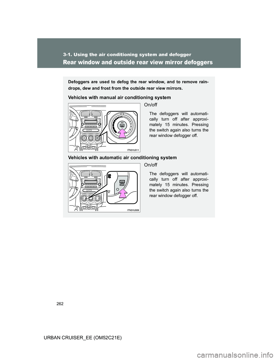 TOYOTA URBAN CRUISER 2012 Owners Manual 262
3-1. Using the air conditioning system and defogger
URBAN CRUISER_EE (OM52C21E)
Rear window and outside rear view mirror defoggers
Defoggers are used to defog the rear window, and to remove rain-
TOYOTA URBAN CRUISER 2012 Owners Manual 262
3-1. Using the air conditioning system and defogger
URBAN CRUISER_EE (OM52C21E)
Rear window and outside rear view mirror defoggers
Defoggers are used to defog the rear window, and to remove rain-