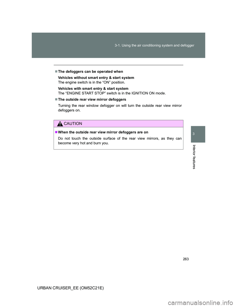 TOYOTA URBAN CRUISER 2012 Owners Manual 263 3-1. Using the air conditioning system and defogger
3
Interior features
URBAN CRUISER_EE (OM52C21E)
The defoggers can be operated when
Vehicles without smart entry & start system
The engine swi TOYOTA URBAN CRUISER 2012 Owners Manual 263 3-1. Using the air conditioning system and defogger
3
Interior features
URBAN CRUISER_EE (OM52C21E)
The defoggers can be operated when
Vehicles without smart entry & start system
The engine swi
