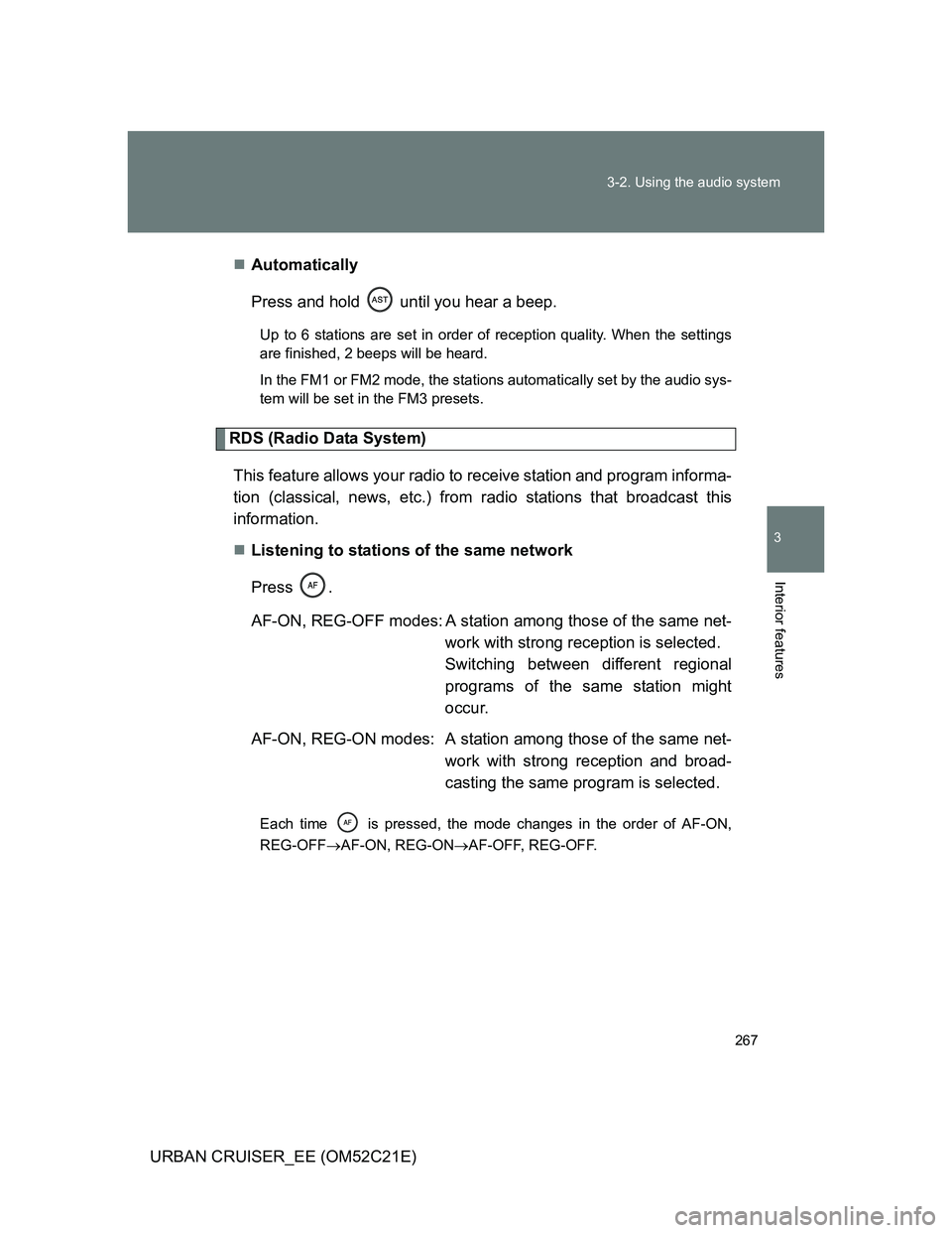 TOYOTA URBAN CRUISER 2012 Owners Manual 267 3-2. Using the audio system
3
Interior features
URBAN CRUISER_EE (OM52C21E)Automatically
Press and hold until you hear a beep.
Up to 6 stations are set in order of reception quality. When the TOYOTA URBAN CRUISER 2012 Owners Manual 267 3-2. Using the audio system
3
Interior features
URBAN CRUISER_EE (OM52C21E)Automatically
Press and hold until you hear a beep.
Up to 6 stations are set in order of reception quality. When the
