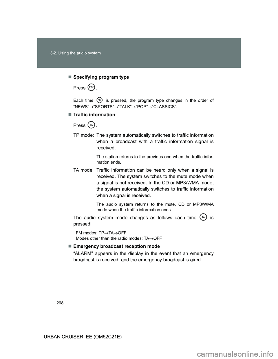 TOYOTA URBAN CRUISER 2012 Owners Manual 268 3-2. Using the audio system
URBAN CRUISER_EE (OM52C21E)Specifying program type
Press .
Each time is pressed, the program type changes in the order of
“NEWS”“SPORTS”“TALK” TOYOTA URBAN CRUISER 2012 Owners Manual 268 3-2. Using the audio system
URBAN CRUISER_EE (OM52C21E)Specifying program type
Press .
Each time is pressed, the program type changes in the order of
“NEWS”“SPORTS”“TALK”