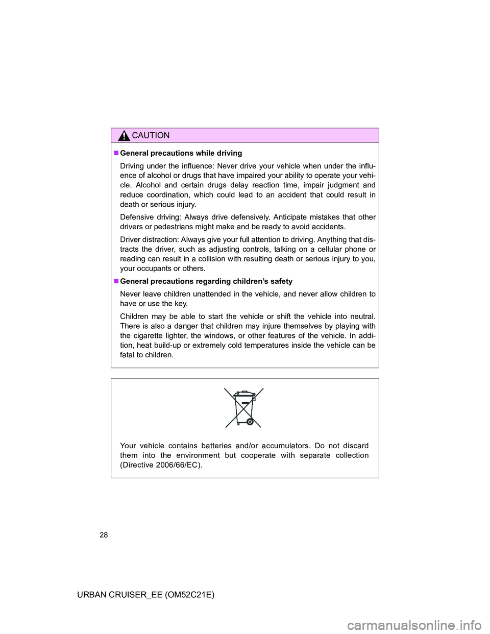 TOYOTA URBAN CRUISER 2012 Owners Manual 28
URBAN CRUISER_EE (OM52C21E)
CAUTION
General precautions while driving
Driving under the influence: Never drive your vehicle when under the influ-
ence of alcohol or drugs that have impaired your TOYOTA URBAN CRUISER 2012 Owners Manual 28
URBAN CRUISER_EE (OM52C21E)
CAUTION
General precautions while driving
Driving under the influence: Never drive your vehicle when under the influ-
ence of alcohol or drugs that have impaired your