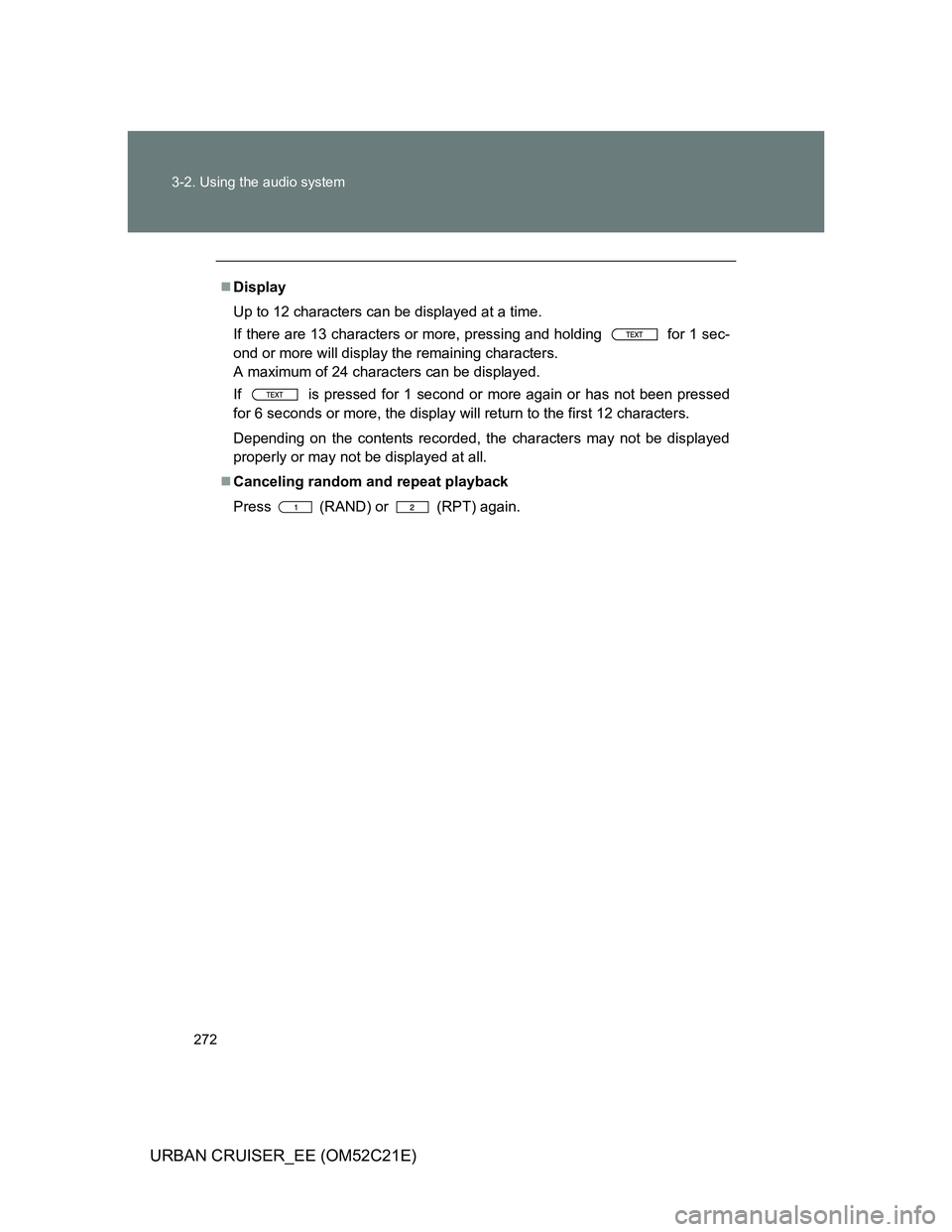 TOYOTA URBAN CRUISER 2012  Owners Manual 272 3-2. Using the audio system
URBAN CRUISER_EE (OM52C21E)
Display
Up to 12 characters can be displayed at a time.
If there are 13 characters or more, pressing and holding   for 1 sec-
ond or more