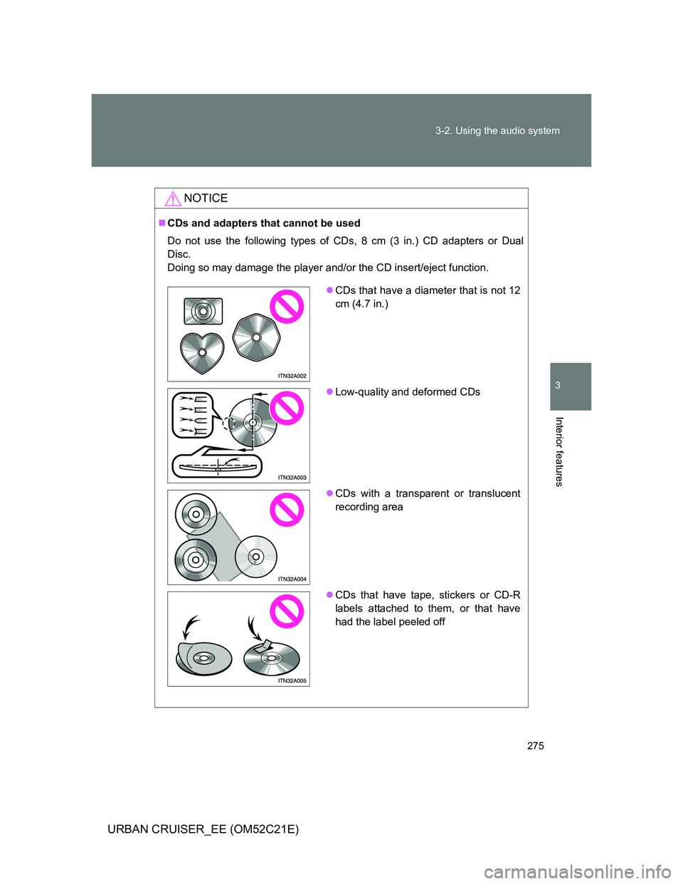 TOYOTA URBAN CRUISER 2012  Owners Manual 275 3-2. Using the audio system
3
Interior features
URBAN CRUISER_EE (OM52C21E)
NOTICE
CDs and adapters that cannot be used
Do not use the following types of CDs, 8 cm (3 in.) CD adapters or Dual
D