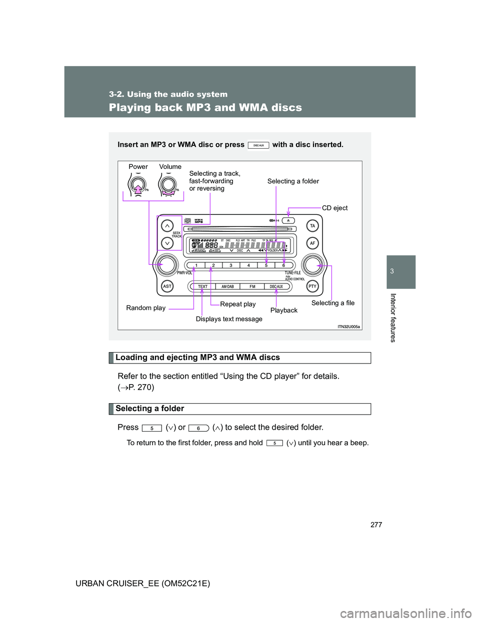 TOYOTA URBAN CRUISER 2012  Owners Manual 277
3-2. Using the audio system
3
Interior features
URBAN CRUISER_EE (OM52C21E)
Playing back MP3 and WMA discs
Loading and ejecting MP3 and WMA discs
Refer to the section entitled “Using the CD play