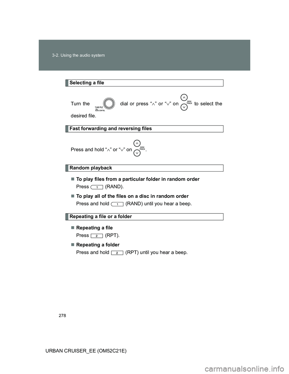 TOYOTA URBAN CRUISER 2012  Owners Manual 278 3-2. Using the audio system
URBAN CRUISER_EE (OM52C21E)
Selecting a file
Turn the   dial or press “” or “” on   to select the
desired file.
Fast forwarding and reversing files
Press 