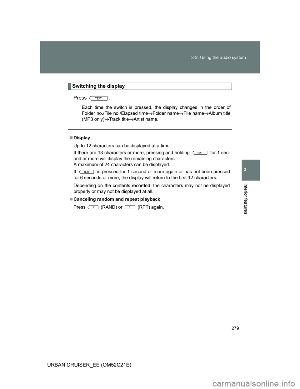 TOYOTA URBAN CRUISER 2012  Owners Manual 279 3-2. Using the audio system
3
Interior features
URBAN CRUISER_EE (OM52C21E)
Switching the display
Press .
Each time the switch is pressed, the display changes in the order of
Folder no./File no./E