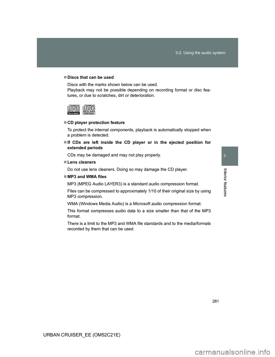TOYOTA URBAN CRUISER 2012  Owners Manual 281 3-2. Using the audio system
3
Interior features
URBAN CRUISER_EE (OM52C21E)
Discs that can be used
Discs with the marks shown below can be used.
Playback may not be possible depending on record