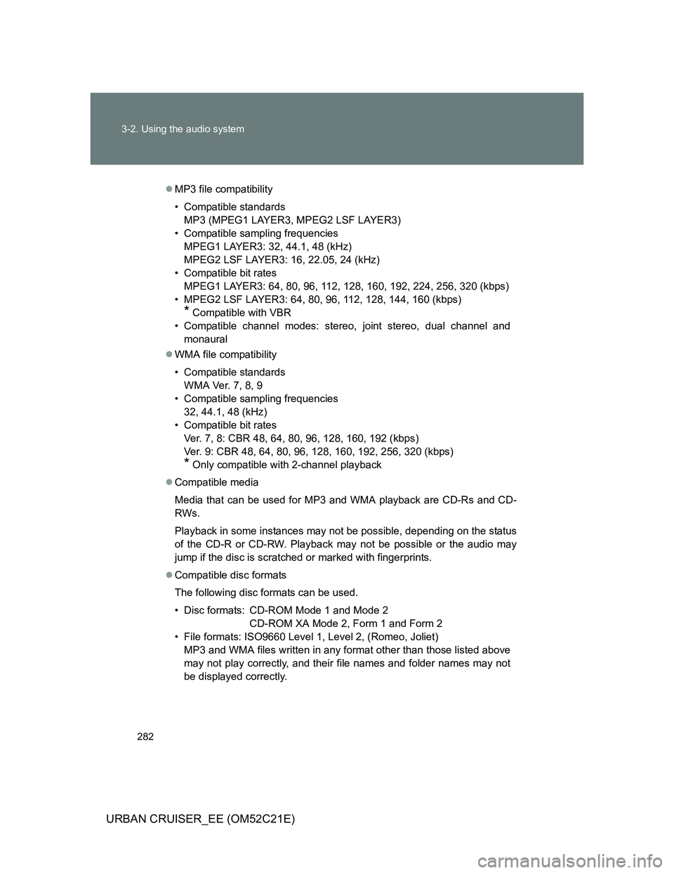 TOYOTA URBAN CRUISER 2012  Owners Manual 282 3-2. Using the audio system
URBAN CRUISER_EE (OM52C21E)
MP3 file compatibility
• Compatible standards
MP3 (MPEG1 LAYER3, MPEG2 LSF LAYER3)
• Compatible sampling frequencies
MPEG1 LAYER3: 32