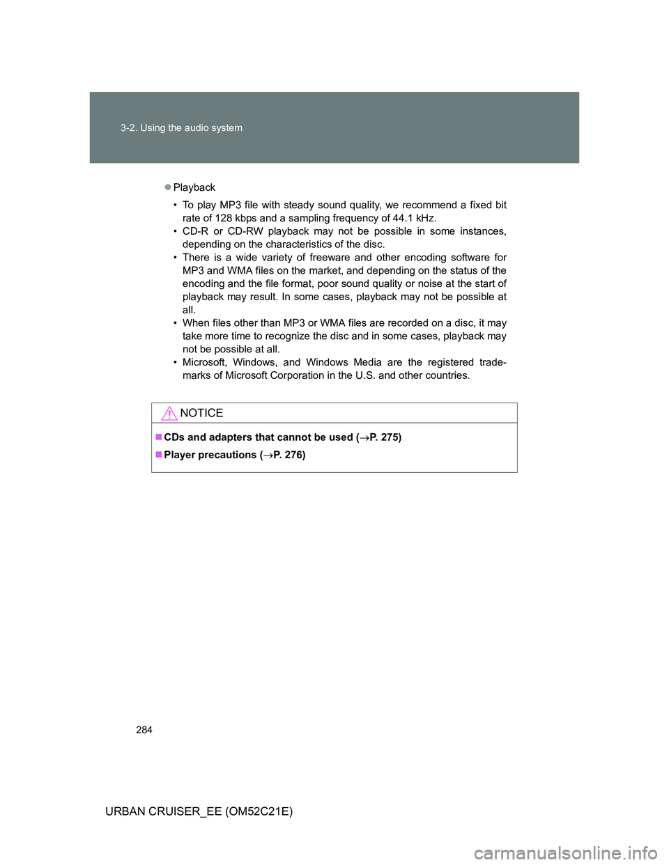 TOYOTA URBAN CRUISER 2012  Owners Manual 284 3-2. Using the audio system
URBAN CRUISER_EE (OM52C21E)
Playback
• To play MP3 file with steady sound quality, we recommend a fixed bit
rate of 128 kbps and a sampling frequency of 44.1 kHz.

