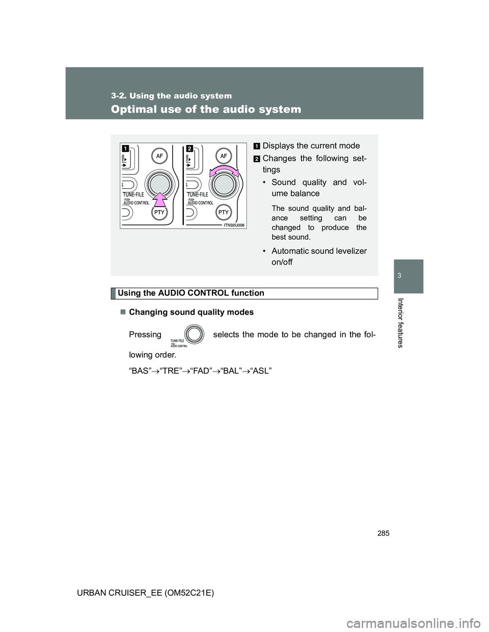 TOYOTA URBAN CRUISER 2012  Owners Manual 285
3-2. Using the audio system
3
Interior features
URBAN CRUISER_EE (OM52C21E)
Optimal use of the audio system
Using the AUDIO CONTROL function
Changing sound quality modes
Pressing   selects the 