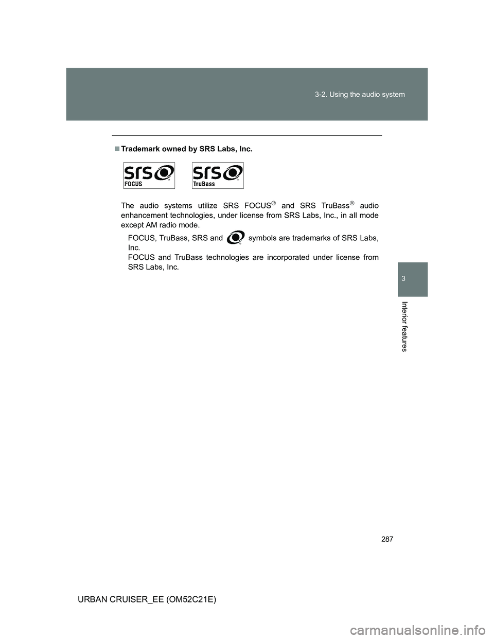 TOYOTA URBAN CRUISER 2012  Owners Manual 287 3-2. Using the audio system
3
Interior features
URBAN CRUISER_EE (OM52C21E)
Trademark owned by SRS Labs, Inc.
The audio systems utilize SRS FOCUS
 and SRS TruBass audio
enhancement techno