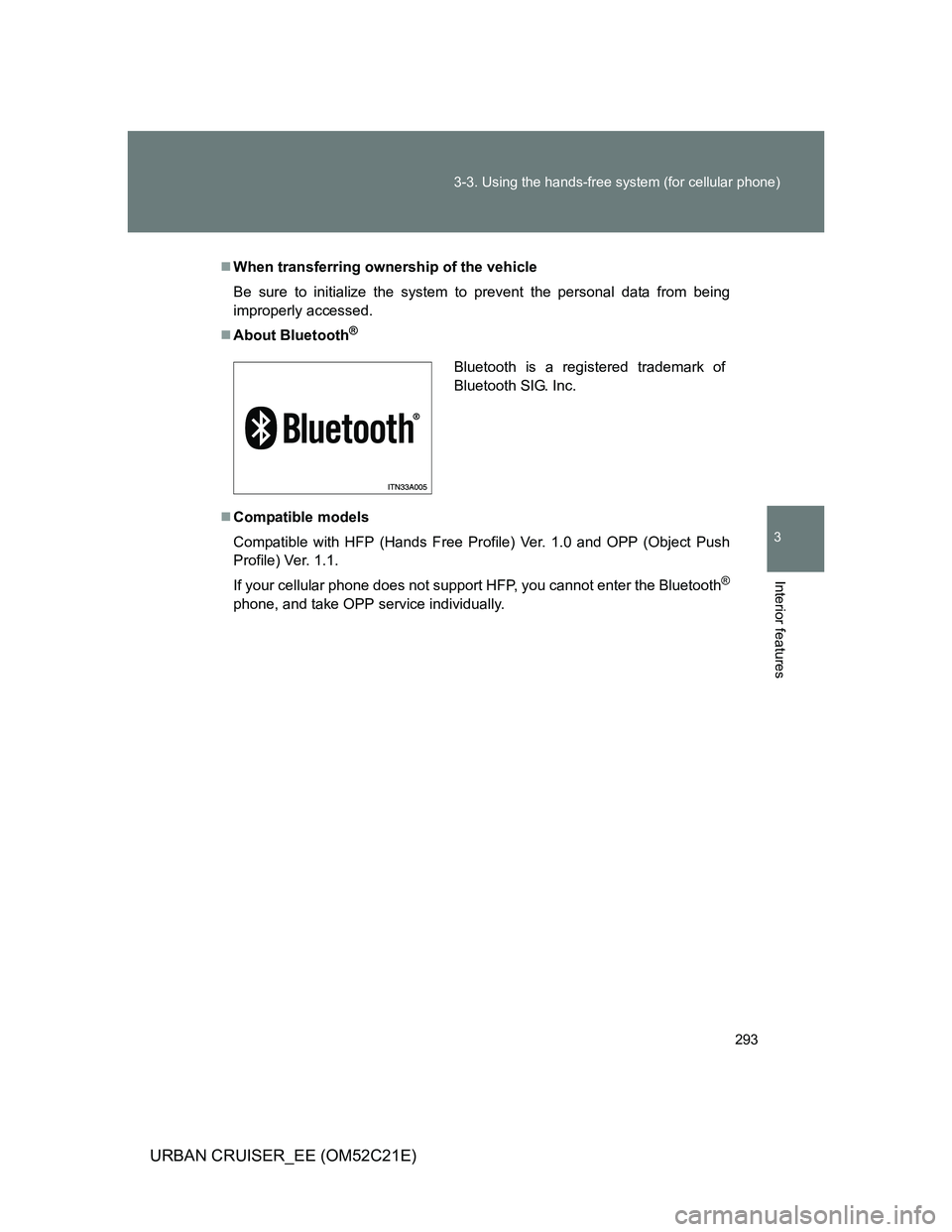 TOYOTA URBAN CRUISER 2012  Owners Manual 293 3-3. Using the hands-free system (for cellular phone)
3
Interior features
URBAN CRUISER_EE (OM52C21E)
When transferring ownership of the vehicle
Be sure to initialize the system to prevent the 