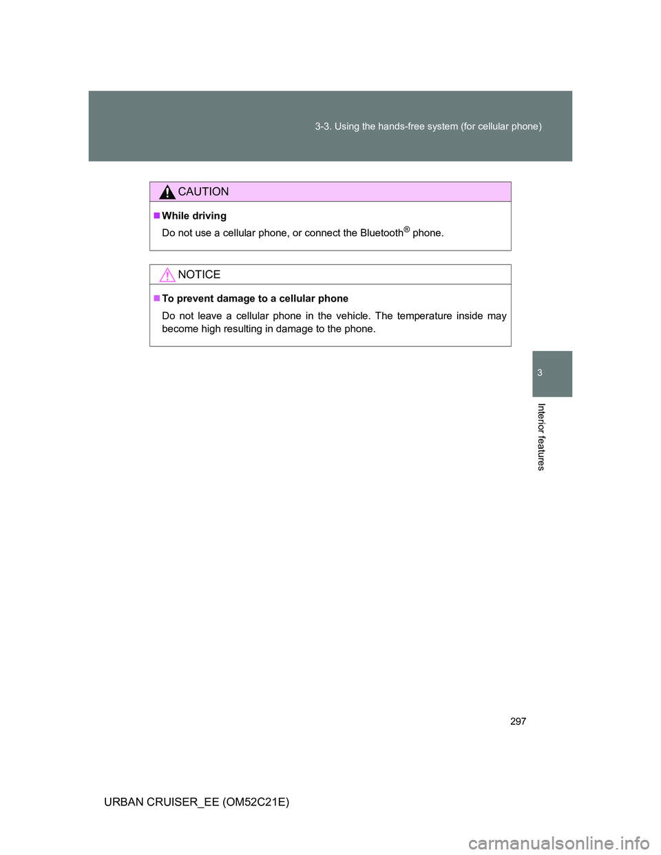 TOYOTA URBAN CRUISER 2012  Owners Manual 297 3-3. Using the hands-free system (for cellular phone)
3
Interior features
URBAN CRUISER_EE (OM52C21E)
CAUTION
While driving
Do not use a cellular phone, or connect the Bluetooth
® phone.
NOTIC