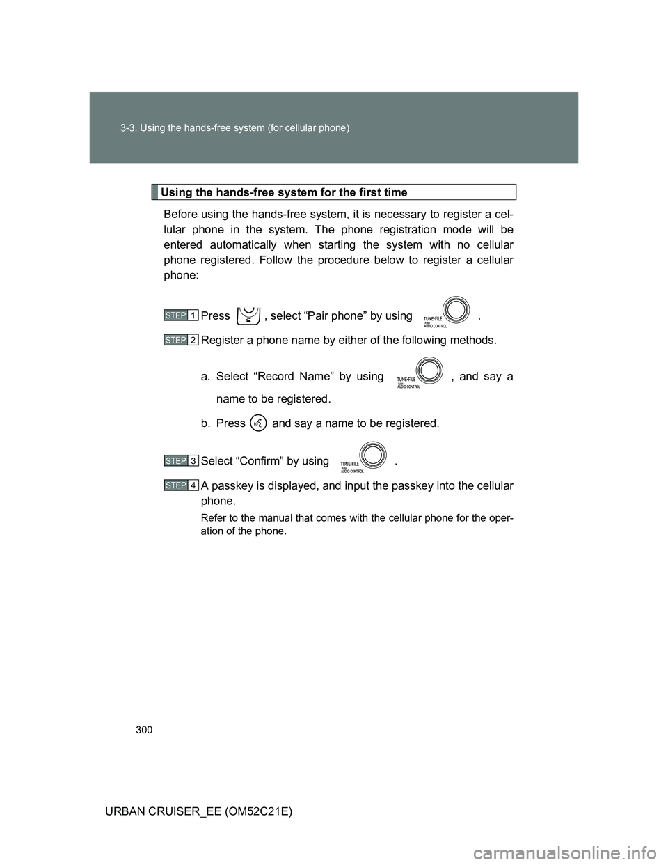 TOYOTA URBAN CRUISER 2012  Owners Manual 300 3-3. Using the hands-free system (for cellular phone)
URBAN CRUISER_EE (OM52C21E)
Using the hands-free system for the first time
Before using the hands-free system, it is necessary to register a c