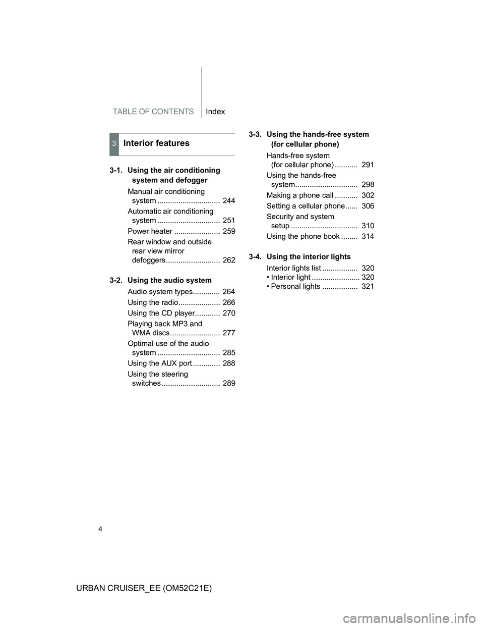 TOYOTA URBAN CRUISER 2012  Owners Manual TABLE OF CONTENTSIndex
4
URBAN CRUISER_EE (OM52C21E)
3-1. Using the air conditioning 
system and defogger
Manual air conditioning 
system ..............................  244
Automatic air conditioning