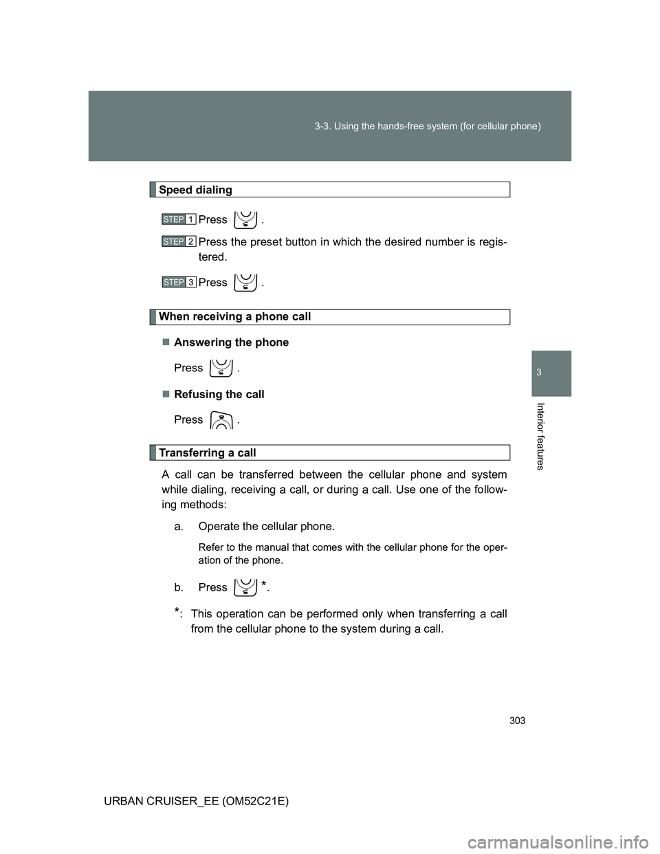 TOYOTA URBAN CRUISER 2012  Owners Manual 303 3-3. Using the hands-free system (for cellular phone)
3
Interior features
URBAN CRUISER_EE (OM52C21E)
Speed dialing
Press .
Press the preset button in which the desired number is regis-
tered.
Pre