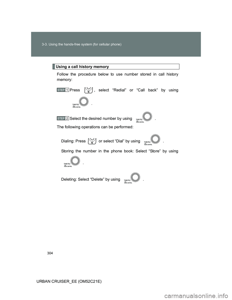 TOYOTA URBAN CRUISER 2012  Owners Manual 304 3-3. Using the hands-free system (for cellular phone)
URBAN CRUISER_EE (OM52C21E)
Using a call history memory
Follow the procedure below to use number stored in call history
memory:
Press  , selec