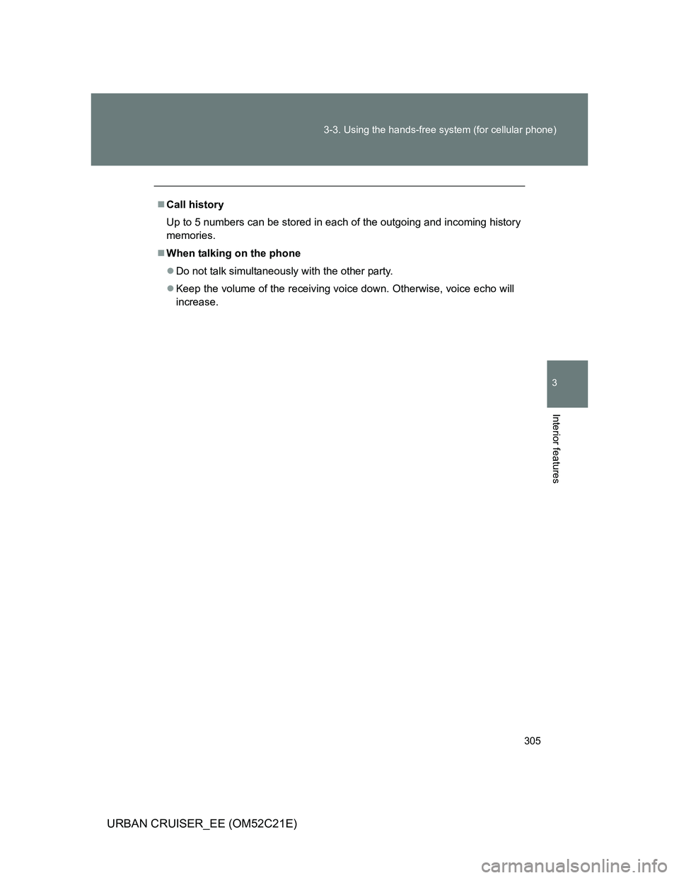 TOYOTA URBAN CRUISER 2012  Owners Manual 305 3-3. Using the hands-free system (for cellular phone)
3
Interior features
URBAN CRUISER_EE (OM52C21E)
Call history
Up to 5 numbers can be stored in each of the outgoing and incoming history
mem
