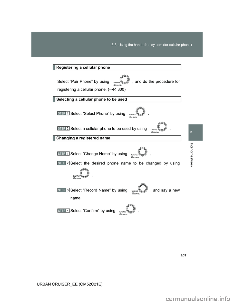 TOYOTA URBAN CRUISER 2012  Owners Manual 307 3-3. Using the hands-free system (for cellular phone)
3
Interior features
URBAN CRUISER_EE (OM52C21E)
Registering a cellular phone
Select “Pair Phone” by using  , and do the procedure for
regi