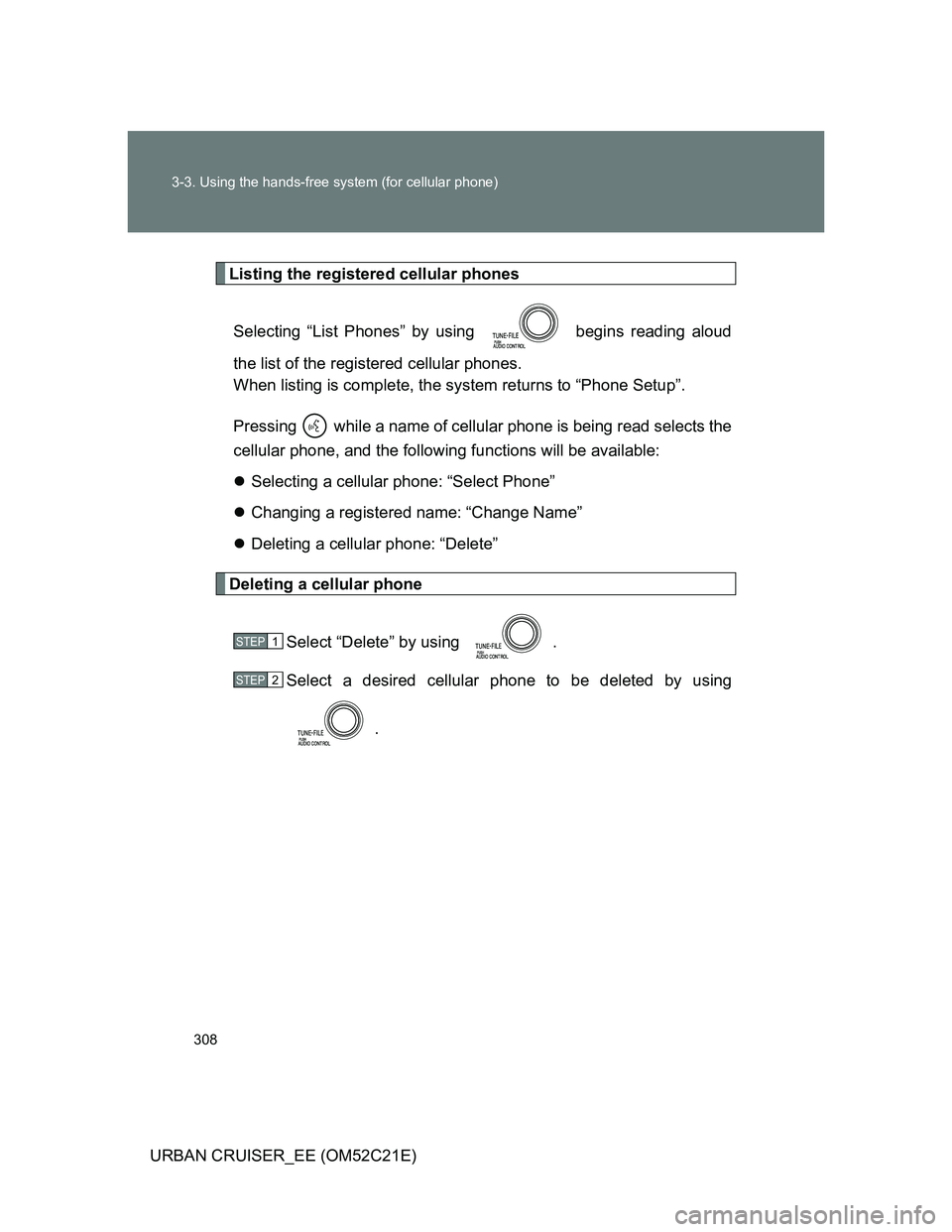 TOYOTA URBAN CRUISER 2012  Owners Manual 308 3-3. Using the hands-free system (for cellular phone)
URBAN CRUISER_EE (OM52C21E)
Listing the registered cellular phones
Selecting “List Phones” by using   begins reading aloud
the list of the