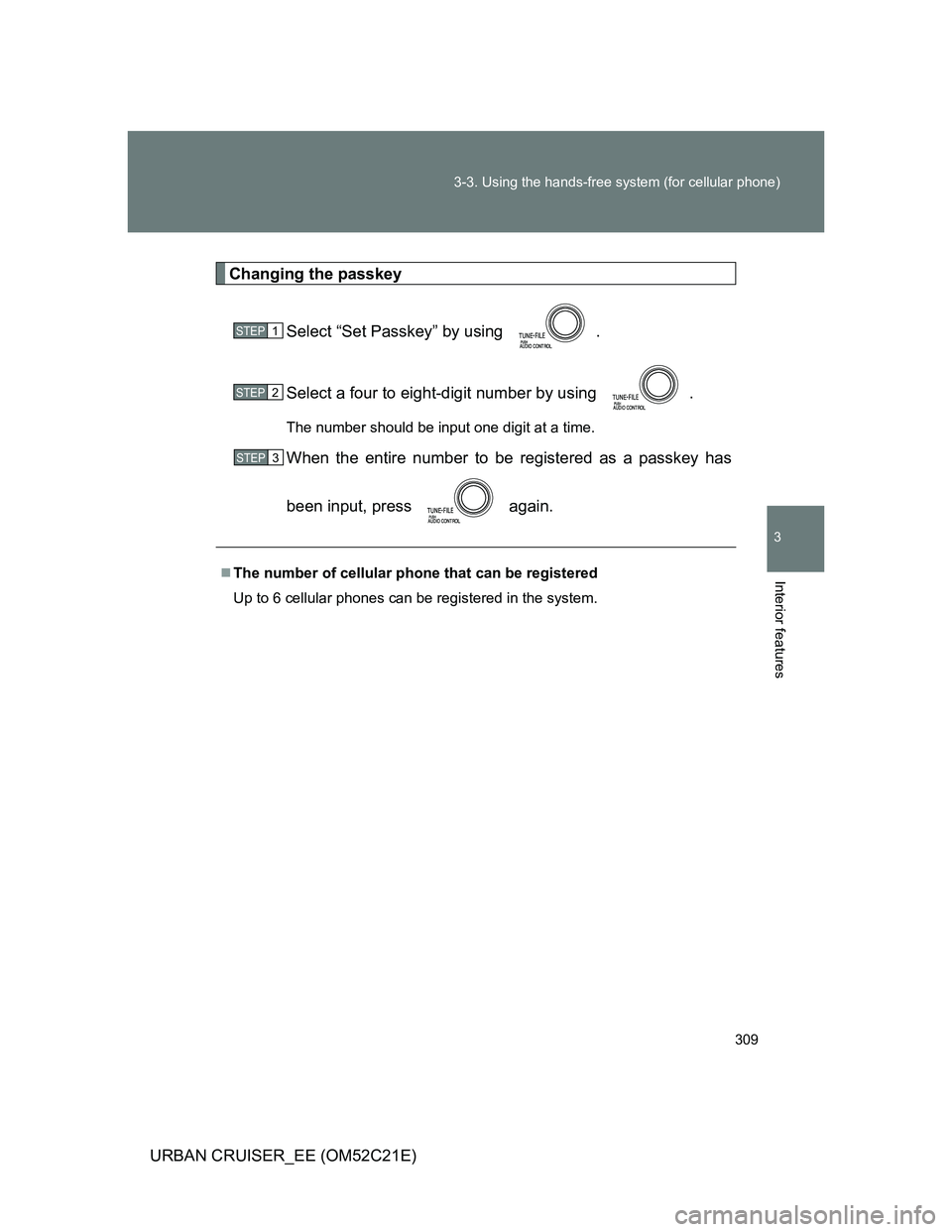 TOYOTA URBAN CRUISER 2012  Owners Manual 309 3-3. Using the hands-free system (for cellular phone)
3
Interior features
URBAN CRUISER_EE (OM52C21E)
Changing the passkey
Select “Set Passkey” by using  .
Select a four to eight-digit number 