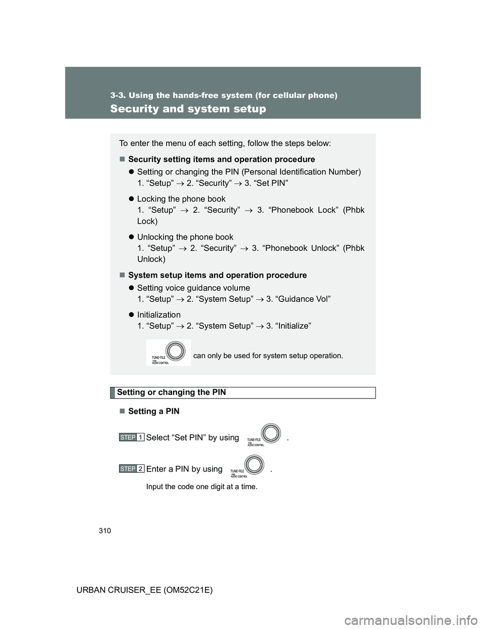 TOYOTA URBAN CRUISER 2012  Owners Manual 310
3-3. Using the hands-free system (for cellular phone)
URBAN CRUISER_EE (OM52C21E)
Security and system setup
Setting or changing the PIN
Setting a PIN
Select “Set PIN” by using  .
Enter a PI