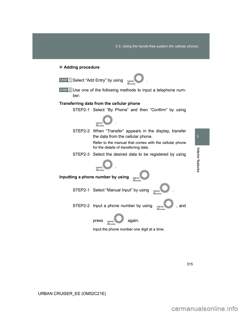 TOYOTA URBAN CRUISER 2012  Owners Manual 315 3-3. Using the hands-free system (for cellular phone)
3
Interior features
URBAN CRUISER_EE (OM52C21E)Adding procedure
Select “Add Entry” by using  .
Use one of the following methods to inpu