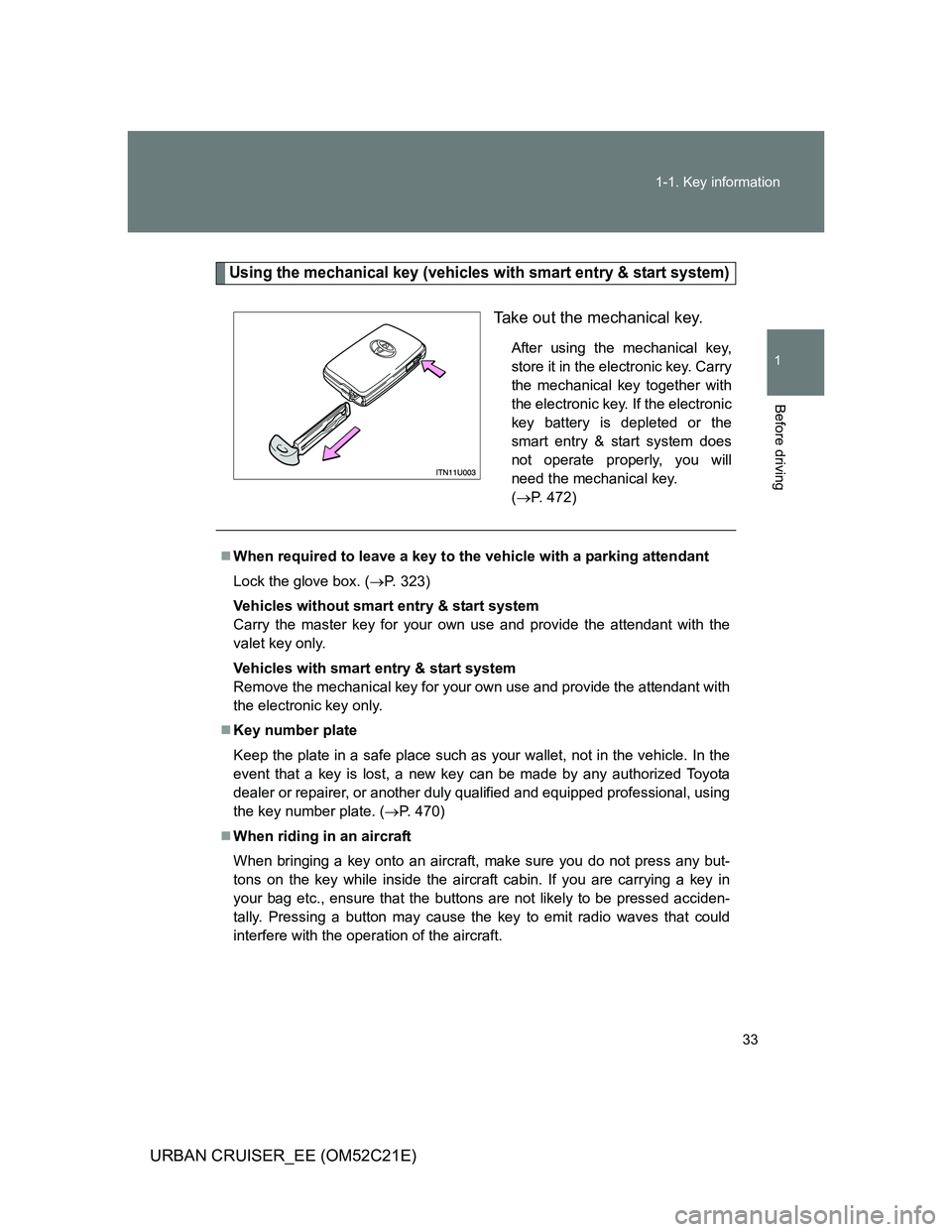 TOYOTA URBAN CRUISER 2012 Owners Manual 33 1-1. Key information
1
Before driving
URBAN CRUISER_EE (OM52C21E)
Using the mechanical key (vehicles with smart entry & start system)
Take out the mechanical key.
After using the mechanical key,
st TOYOTA URBAN CRUISER 2012 Owners Manual 33 1-1. Key information
1
Before driving
URBAN CRUISER_EE (OM52C21E)
Using the mechanical key (vehicles with smart entry & start system)
Take out the mechanical key.
After using the mechanical key,
st
