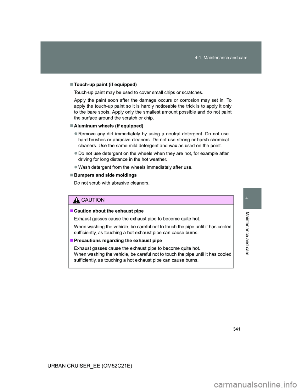 TOYOTA URBAN CRUISER 2012 Owners Manual 341 4-1. Maintenance and care
4
Maintenance and care
URBAN CRUISER_EE (OM52C21E)
Touch-up paint (if equipped)
Touch-up paint may be used to cover small chips or scratches.
Apply the paint soon afte TOYOTA URBAN CRUISER 2012 Owners Manual 341 4-1. Maintenance and care
4
Maintenance and care
URBAN CRUISER_EE (OM52C21E)
Touch-up paint (if equipped)
Touch-up paint may be used to cover small chips or scratches.
Apply the paint soon afte