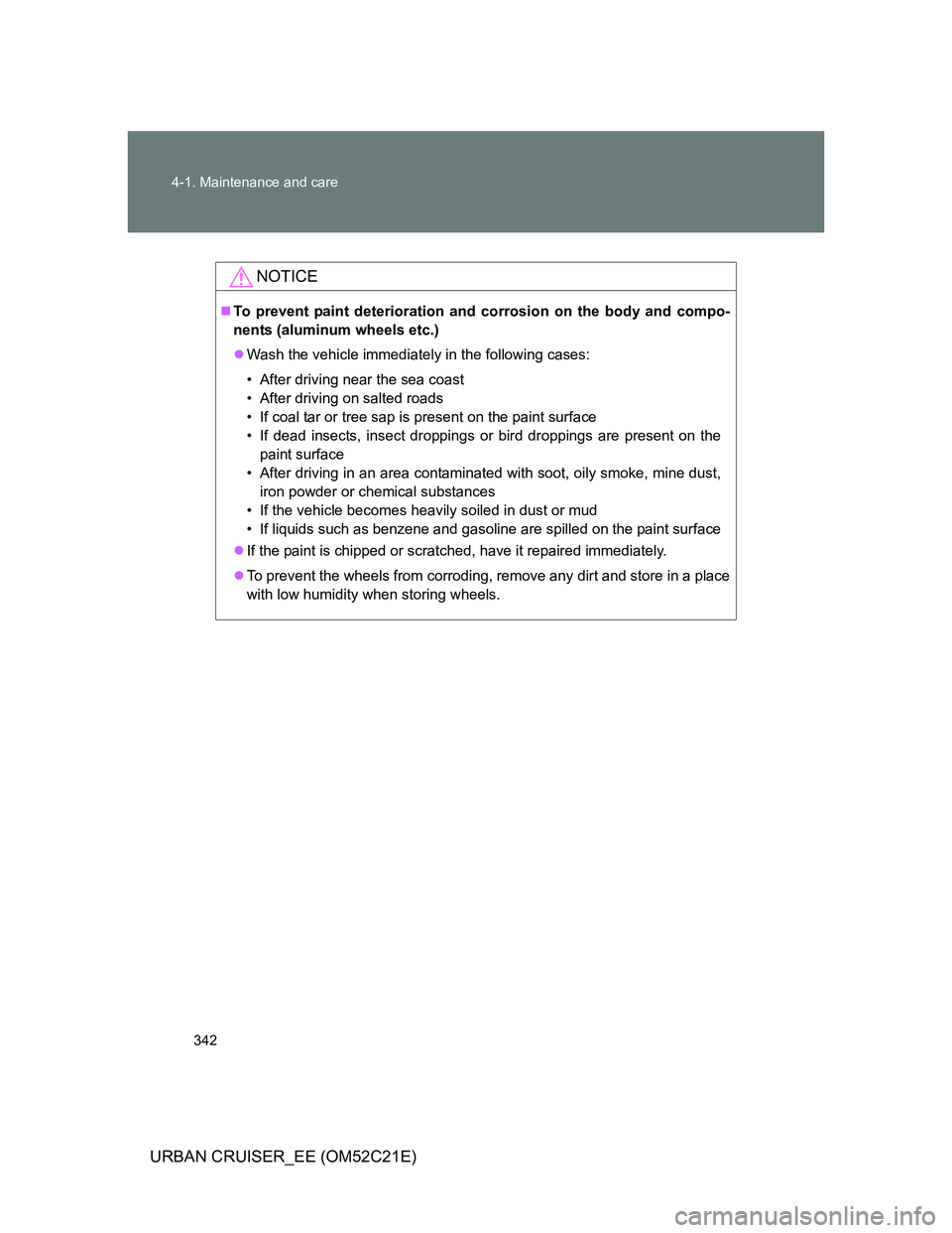 TOYOTA URBAN CRUISER 2012 Owners Manual 342 4-1. Maintenance and care
URBAN CRUISER_EE (OM52C21E)
NOTICE
To prevent paint deterioration and corrosion on the body and compo-
nents (aluminum wheels etc.)
Wash the vehicle immediately in TOYOTA URBAN CRUISER 2012 Owners Manual 342 4-1. Maintenance and care
URBAN CRUISER_EE (OM52C21E)
NOTICE
To prevent paint deterioration and corrosion on the body and compo-
nents (aluminum wheels etc.)
Wash the vehicle immediately in