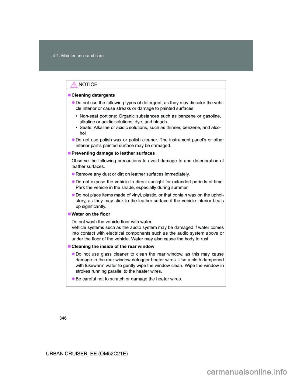 TOYOTA URBAN CRUISER 2012 Owners Manual 346 4-1. Maintenance and care
URBAN CRUISER_EE (OM52C21E)
NOTICE
Cleaning detergents
Do not use the following types of detergent, as they may discolor the vehi-
cle interior or cause streaks or TOYOTA URBAN CRUISER 2012 Owners Manual 346 4-1. Maintenance and care
URBAN CRUISER_EE (OM52C21E)
NOTICE
Cleaning detergents
Do not use the following types of detergent, as they may discolor the vehi-
cle interior or cause streaks or