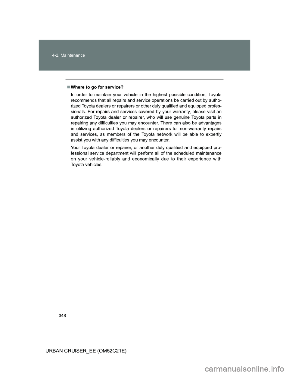 TOYOTA URBAN CRUISER 2012 Owners Manual 348 4-2. Maintenance
URBAN CRUISER_EE (OM52C21E)
Where to go for service?
In order to maintain your vehicle in the highest possible condition, Toyota
recommends that all repairs and service operati TOYOTA URBAN CRUISER 2012 Owners Manual 348 4-2. Maintenance
URBAN CRUISER_EE (OM52C21E)
Where to go for service?
In order to maintain your vehicle in the highest possible condition, Toyota
recommends that all repairs and service operati