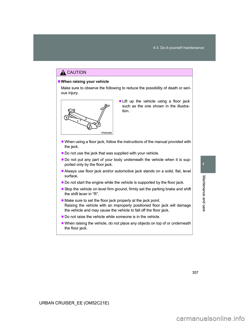 TOYOTA URBAN CRUISER 2012 Owners Manual 357 4-3. Do-it-yourself maintenance
4
Maintenance and care
URBAN CRUISER_EE (OM52C21E)
CAUTION
When raising your vehicle
Make sure to observe the following to reduce the possibility of death or ser TOYOTA URBAN CRUISER 2012 Owners Manual 357 4-3. Do-it-yourself maintenance
4
Maintenance and care
URBAN CRUISER_EE (OM52C21E)
CAUTION
When raising your vehicle
Make sure to observe the following to reduce the possibility of death or ser