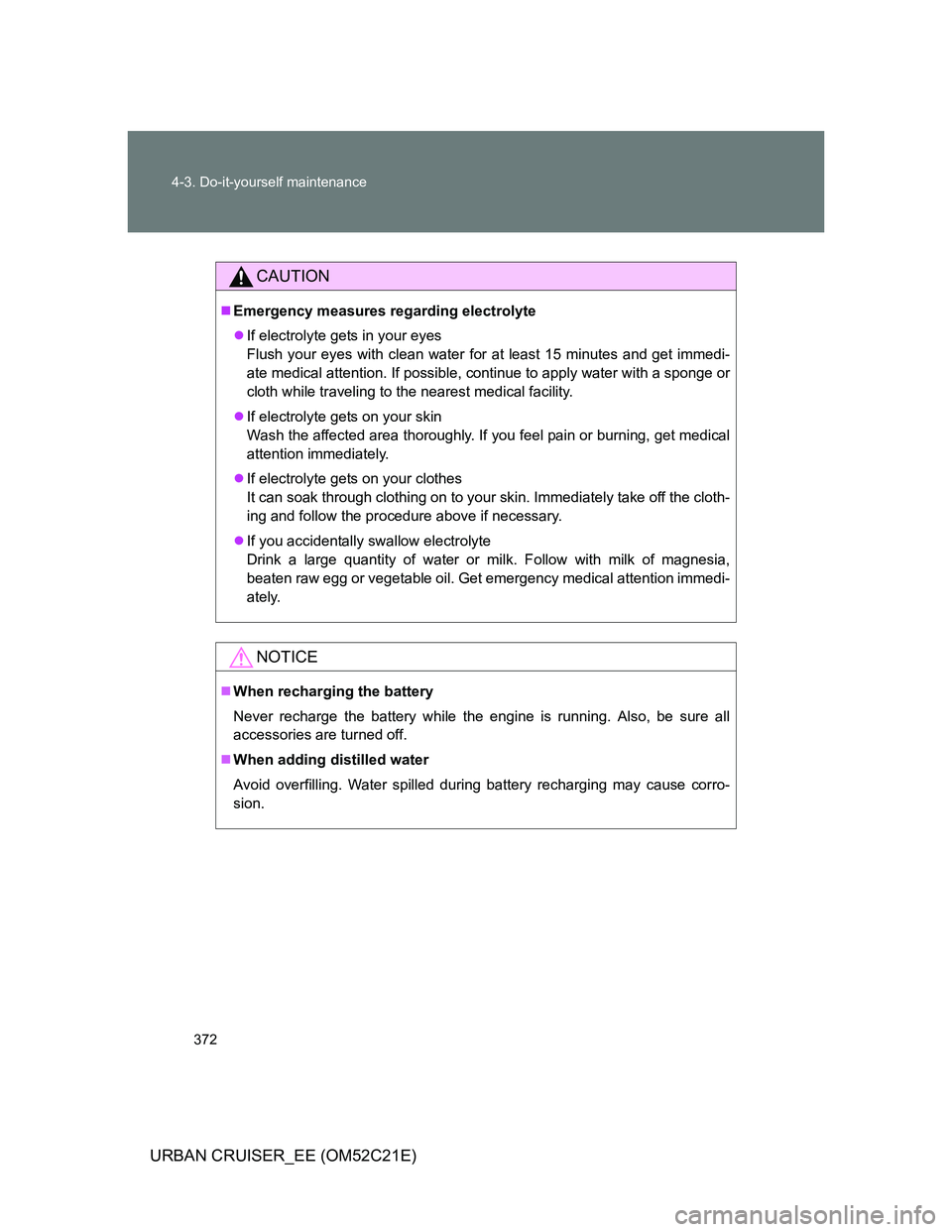 TOYOTA URBAN CRUISER 2012  Owners Manual 372 4-3. Do-it-yourself maintenance
URBAN CRUISER_EE (OM52C21E)
CAUTION
Emergency measures regarding electrolyte
If electrolyte gets in your eyes
Flush your eyes with clean water for at least 15