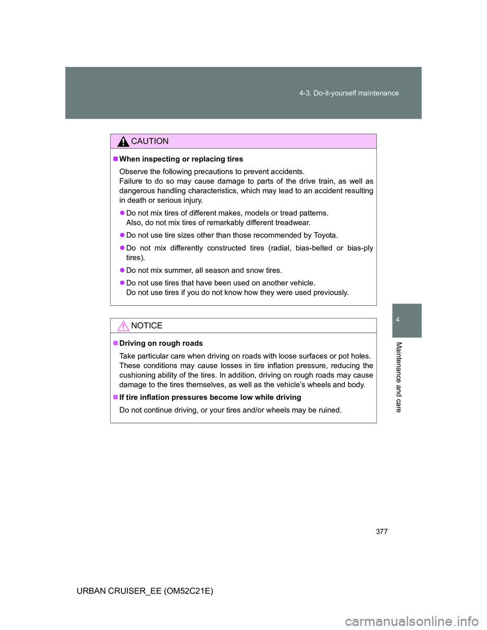 TOYOTA URBAN CRUISER 2012  Owners Manual 377 4-3. Do-it-yourself maintenance
4
Maintenance and care
URBAN CRUISER_EE (OM52C21E)
CAUTION
When inspecting or replacing tires
Observe the following precautions to prevent accidents.
Failure to 