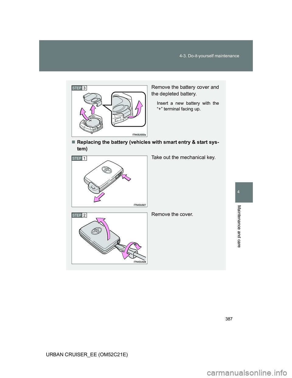 TOYOTA URBAN CRUISER 2012  Owners Manual 387 4-3. Do-it-yourself maintenance
4
Maintenance and care
URBAN CRUISER_EE (OM52C21E)
Remove the battery cover and
the depleted battery.
Insert a new battery with the
“+” terminal facing up.
R