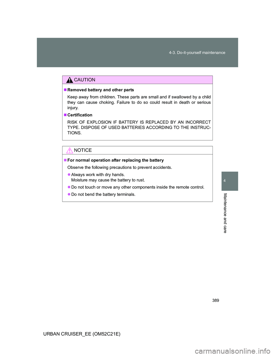 TOYOTA URBAN CRUISER 2012  Owners Manual 389 4-3. Do-it-yourself maintenance
4
Maintenance and care
URBAN CRUISER_EE (OM52C21E)
CAUTION
Removed battery and other parts
Keep away from children. These parts are small and if swallowed by a c